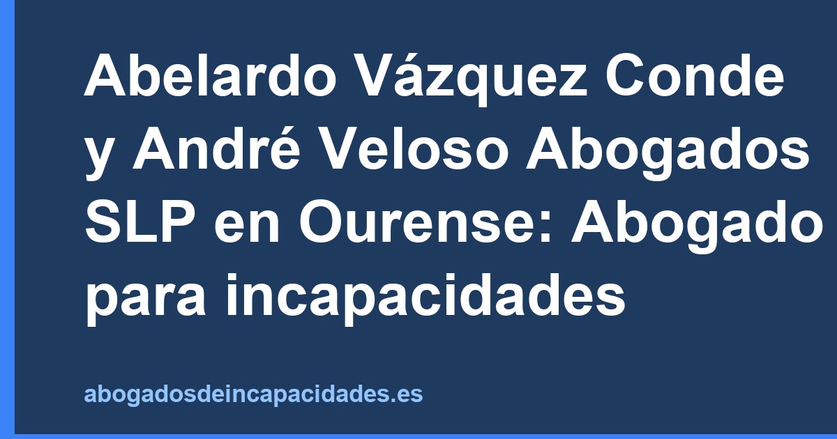 Abelardo Vázquez Conde y André Veloso Abogados SLP en Ourense: Abogado para incapacidades
