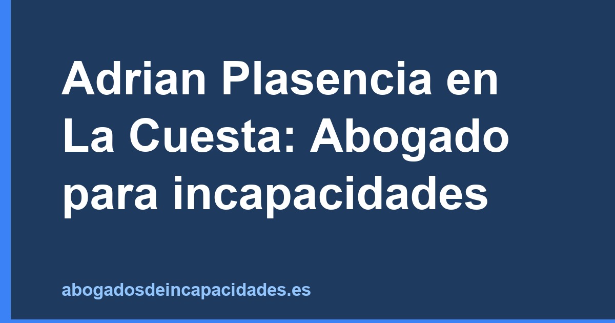 Adrian Plasencia en La Cuesta: Abogado para incapacidades