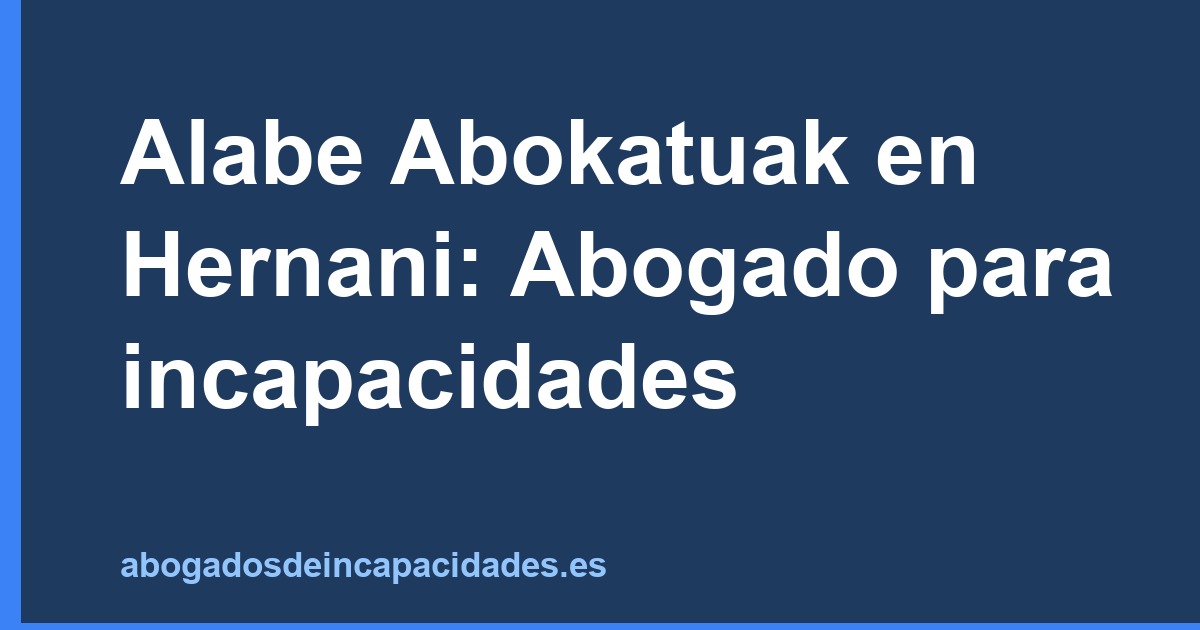 Alabe Abokatuak en Hernani: Abogado para incapacidades