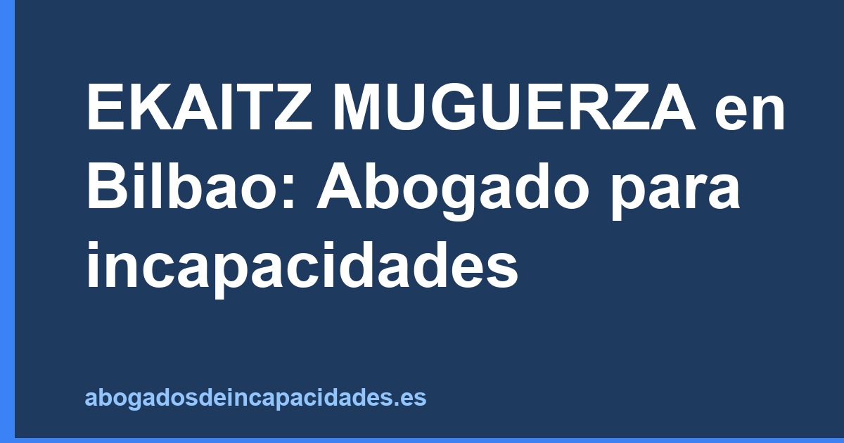 EKAITZ MUGUERZA en Bilbao: Abogado para incapacidades