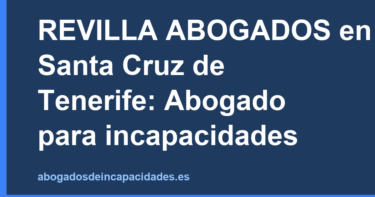 REVILLA ABOGADOS en Santa Cruz de Tenerife: Abogado para incapacidades